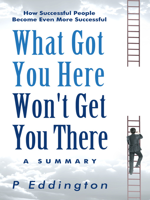 Title details for What Got You Here Won't Get You There Summarized for Busy People by P Eddington - Available